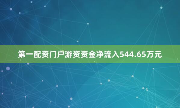 第一配资门户游资资金净流入544.65万元