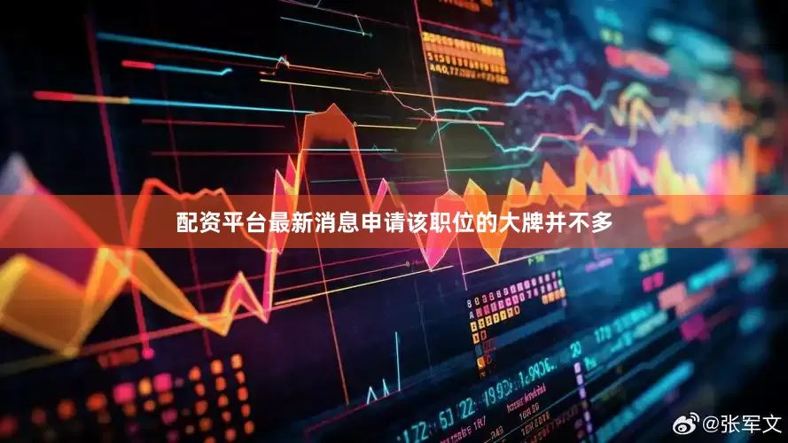 配资平台最新消息申请该职位的大牌并不多