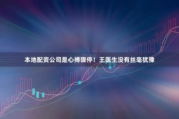 本地配资公司是心搏骤停！王医生没有丝毫犹豫