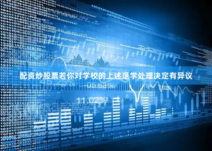 配资炒股票若你对学校的上述退学处理决定有异议