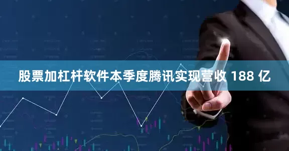 股票加杠杆软件本季度腾讯实现营收 188 亿